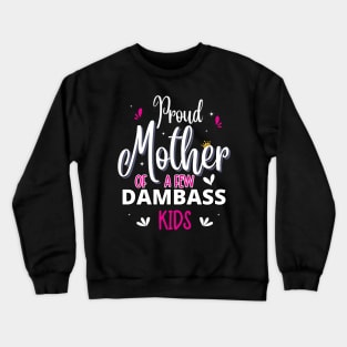 Happy Mother's day, Proud Mother of a few Dumbass Kids PROUD MOM DAY Crewneck Sweatshirt